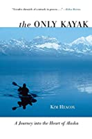 The Only Kayak: A Journey into the Heart of Alaska